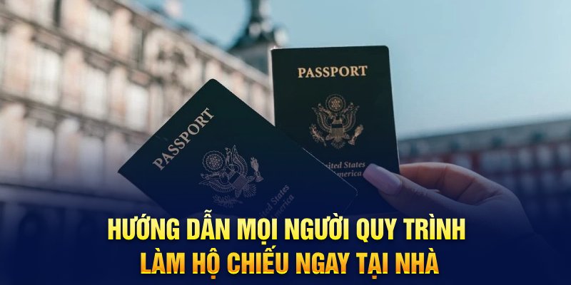 Hướng dẫn mọi người quy trình làm hộ chiếu ngay tại nhà