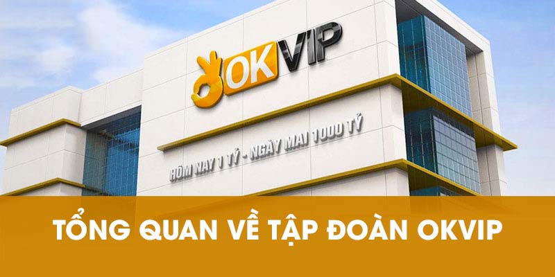 OKVIP là tập đoàn giải trí nổi tiếng với tiềm lực mạnh về kinh tế và tên tuổi